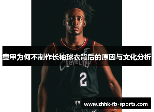 意甲为何不制作长袖球衣背后的原因与文化分析 意甲为何不制作长袖球衣背后的原因与文化分析