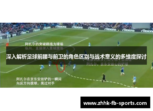深入解析足球前腰与前卫的角色区别与战术意义的多维度探讨