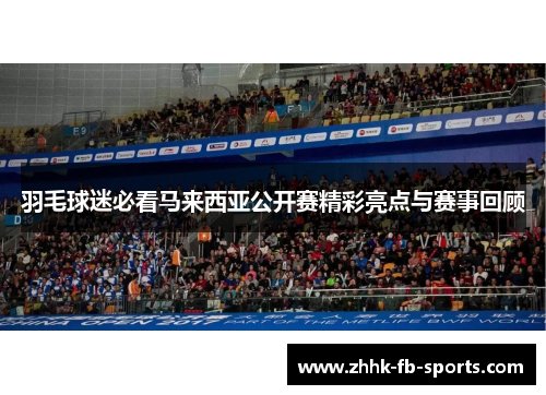 羽毛球迷必看马来西亚公开赛精彩亮点与赛事回顾