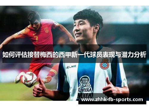 如何评估接替梅西的西甲新一代球员表现与潜力分析