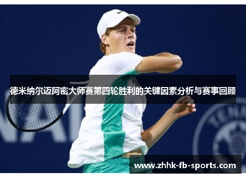 德米纳尔迈阿密大师赛第四轮胜利的关键因素分析与赛事回顾 德米纳尔迈阿密大师赛第四轮胜利的关键因素分析与赛事回顾