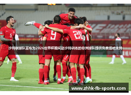 沙特联球队宣布为2026世界杯期间赴沙特训练的非洲球队提供免费场地支持 沙特联球队宣布为2026世界杯期间赴沙特训练的非洲球队提供免费场地支持