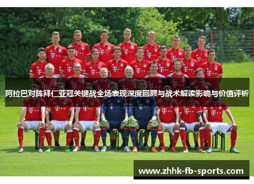 阿拉巴对阵拜仁亚冠关键战全场表现深度回顾与战术解读影响与价值评析 阿拉巴对阵拜仁亚冠关键战全场表现深度回顾与战术解读影响与价值评析