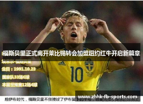 福斯贝里正式离开莱比锡转会加盟纽约红牛开启新篇章 福斯贝里正式离开莱比锡转会加盟纽约红牛开启新篇章