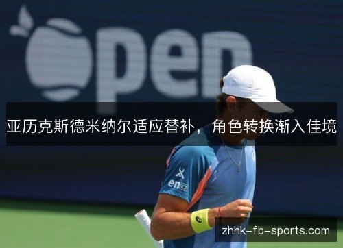 亚历克斯德米纳尔适应替补，角色转换渐入佳境